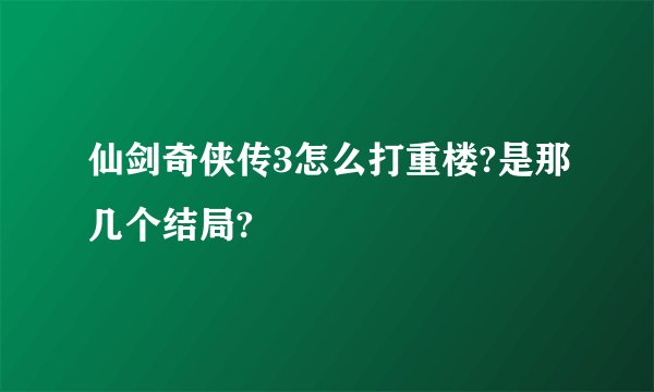 仙剑奇侠传3怎么打重楼?是那几个结局?