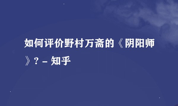 如何评价野村万斋的《阴阳师》? - 知乎