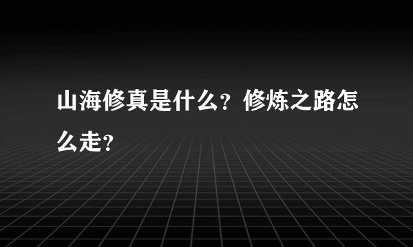 山海修真是什么？修炼之路怎么走？