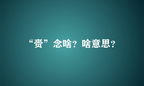 “赍”念啥？啥意思？