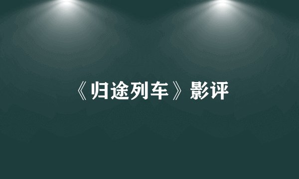 《归途列车》影评