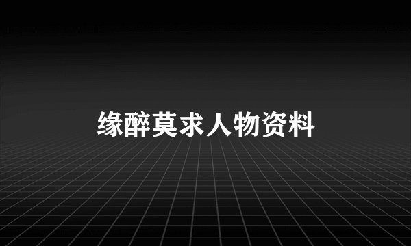 缘醉莫求人物资料