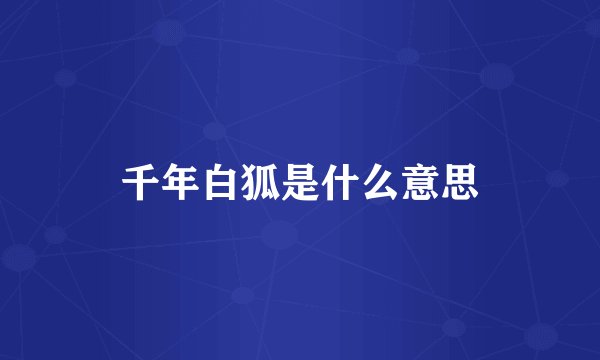 千年白狐是什么意思