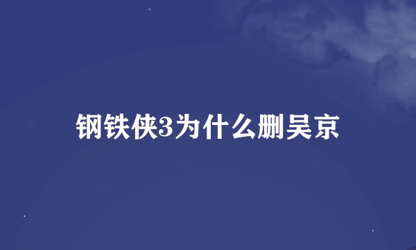 钢铁侠3为什么删吴京