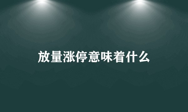放量涨停意味着什么