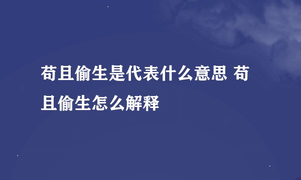 苟且偷生是代表什么意思 苟且偷生怎么解释