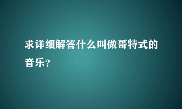 求详细解答什么叫做哥特式的音乐？