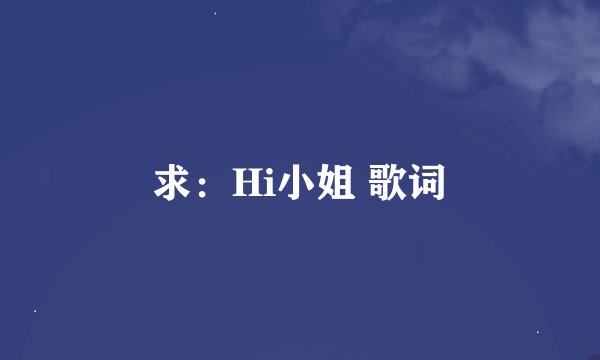 求：Hi小姐 歌词