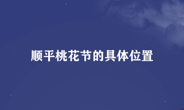 顺平桃花节的具体位置