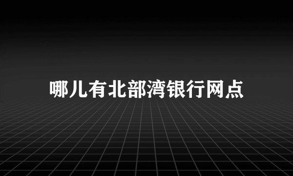哪儿有北部湾银行网点