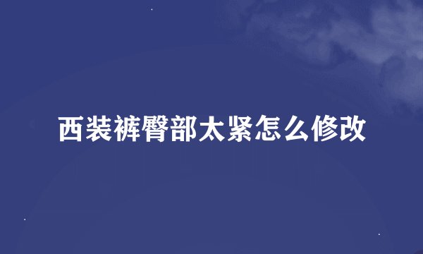 西装裤臀部太紧怎么修改