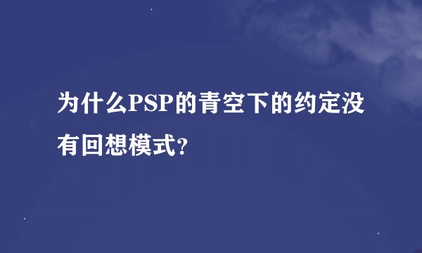 为什么PSP的青空下的约定没有回想模式？