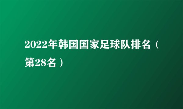 2022年韩国国家足球队排名（第28名）