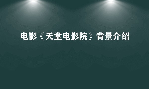 电影《天堂电影院》背景介绍