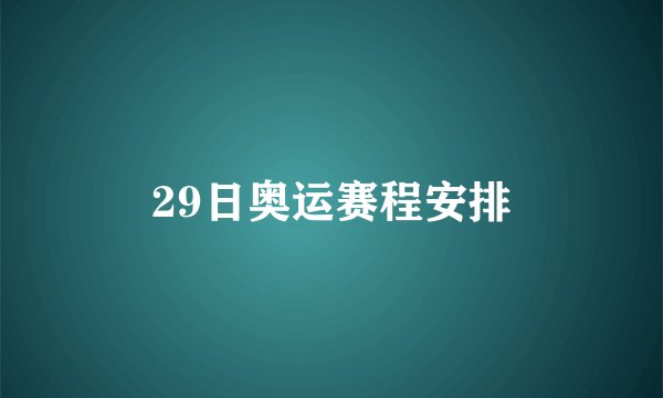 29日奥运赛程安排