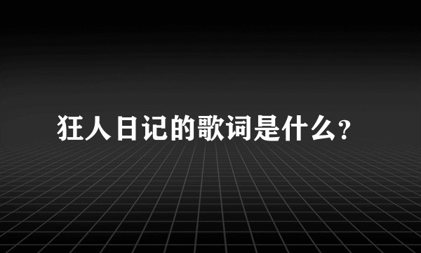 狂人日记的歌词是什么？