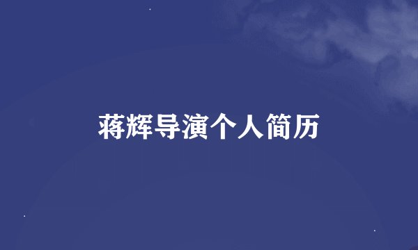 蒋辉导演个人简历
