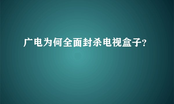 广电为何全面封杀电视盒子？