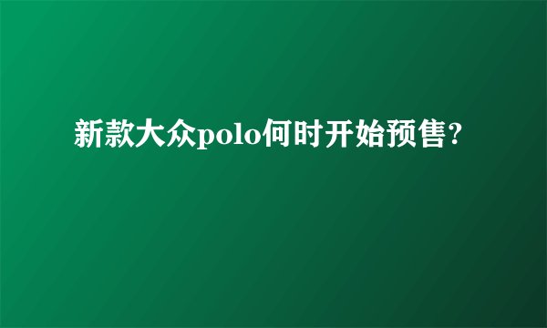 新款大众polo何时开始预售?
