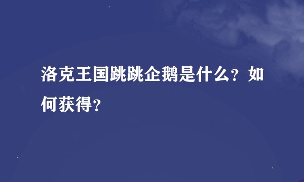 洛克王国跳跳企鹅是什么？如何获得？