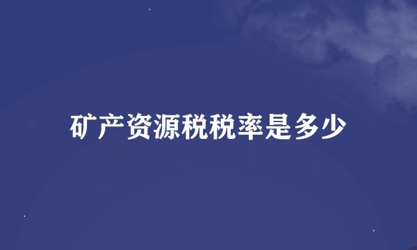 矿产资源税税率是多少