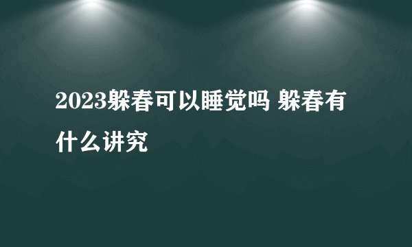 2023躲春可以睡觉吗 躲春有什么讲究
