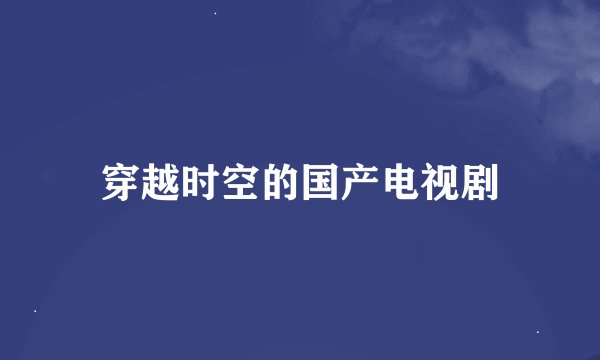 穿越时空的国产电视剧