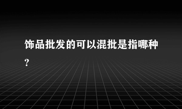 饰品批发的可以混批是指哪种?