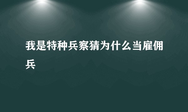 我是特种兵察猜为什么当雇佣兵