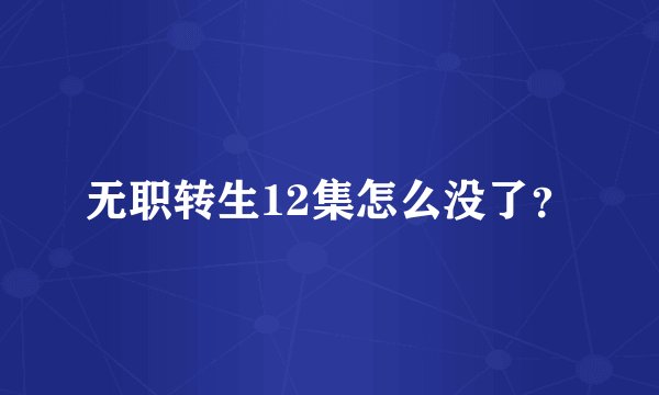 无职转生12集怎么没了？