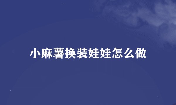 小麻薯换装娃娃怎么做
