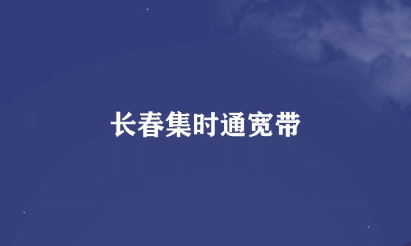 长春集时通宽带