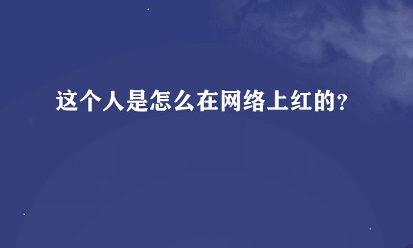 这个人是怎么在网络上红的？
