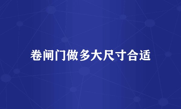 卷闸门做多大尺寸合适