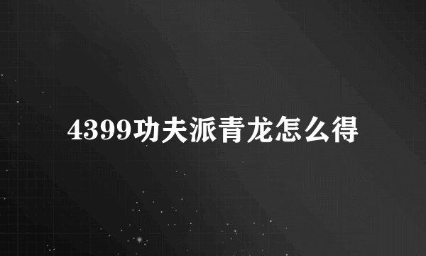 4399功夫派青龙怎么得