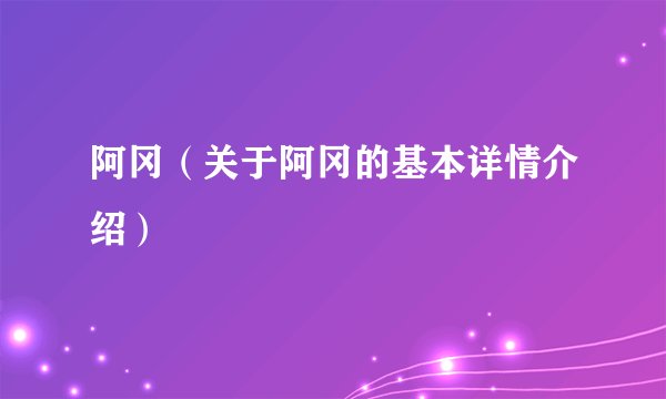 阿冈（关于阿冈的基本详情介绍）