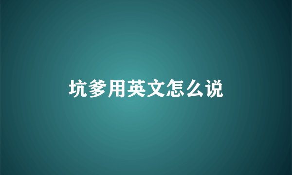 坑爹用英文怎么说