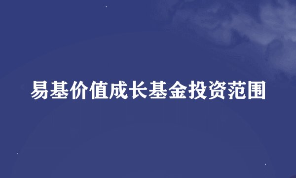易基价值成长基金投资范围