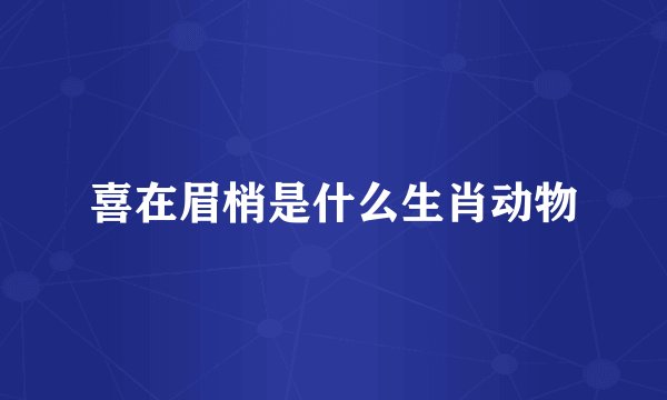 喜在眉梢是什么生肖动物