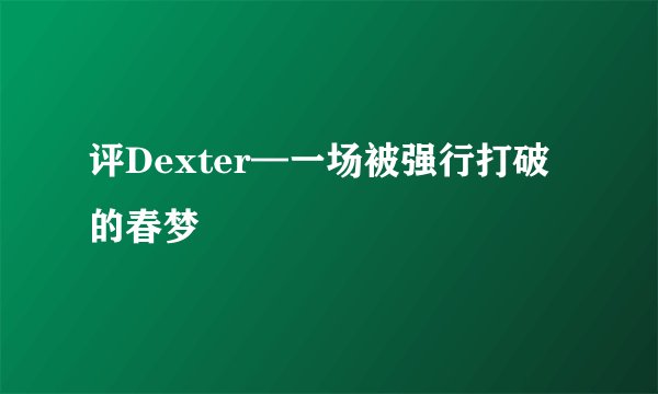 评Dexter—一场被强行打破的春梦
