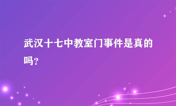 武汉十七中教室门事件是真的吗？