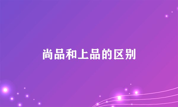 尚品和上品的区别