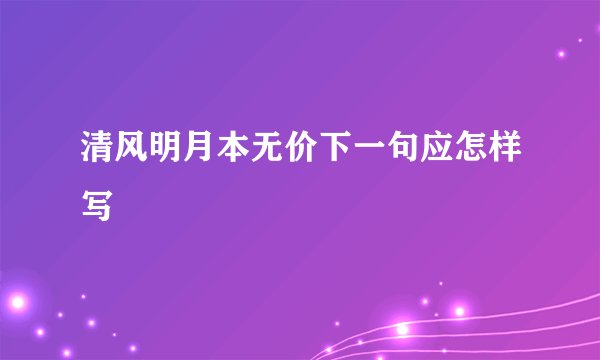 清风明月本无价下一句应怎样写