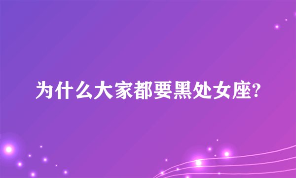 为什么大家都要黑处女座?
