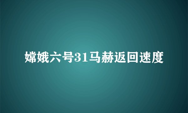 嫦娥六号31马赫返回速度