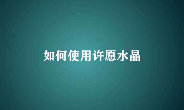 如何使用许愿水晶