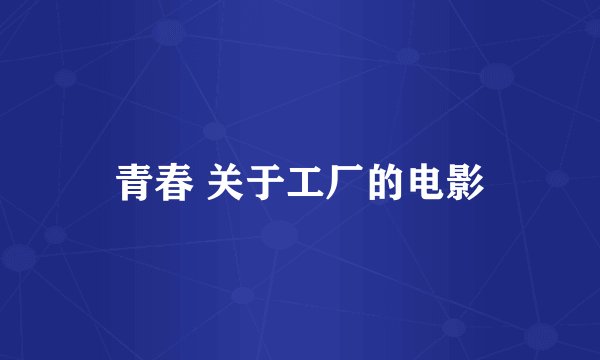 青春 关于工厂的电影