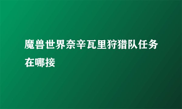 魔兽世界奈辛瓦里狩猎队任务在哪接