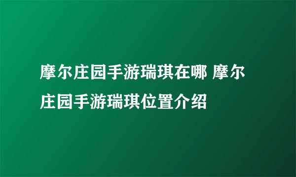 摩尔庄园手游瑞琪在哪 摩尔庄园手游瑞琪位置介绍