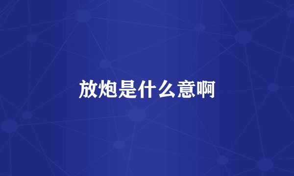 放炮是什么意啊